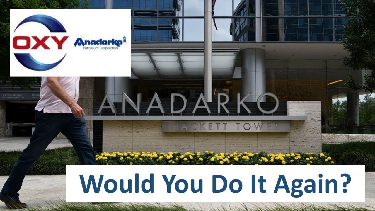 Anadarko The Acquisition OXY, Would You Do It Again? YouTube