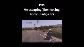 POV me escaping the nursing home in 60 years