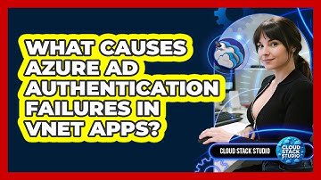 What Causes Azure AD Authentication Failures In VNet Apps? - Cloud Stack Studio