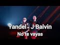 Yandel x J Balvin - No Te Vayas