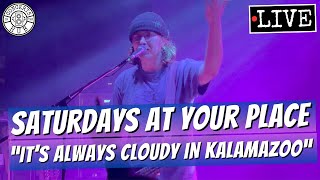 saturdays at your place "it's always cloudy in kalamazoo" LIVE