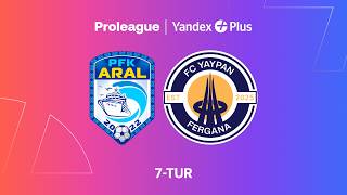 Aral — Yaypan Farg‘ona. Proliga 7-tur