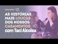 As histórias mais loucas dos nossos casamentos com Taci Alcolea |Tag|