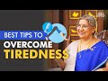 Best Tips You should follow to Overcome Tiredness | Dr. Hansaji Yogendra