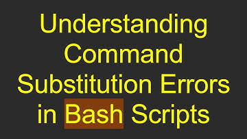 Understanding Command Substitution Errors in Bash Scripts
