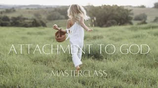 Attachment to God Masterclass