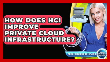 How Does HCI Improve Private Cloud Infrastructure? - Internet Infrastructure Explained