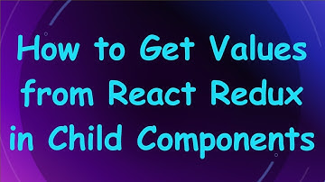 How to Get Values from React Redux in Child Components