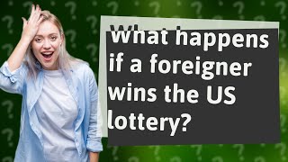 What happens if a foreigner wins the US lottery?