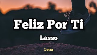 Video thumbnail of "Feliz Por Ti - Lasso (Letra)"