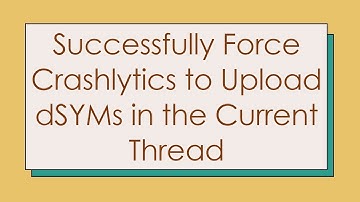 Successfully Force Crashlytics to Upload dSYMs in the Current Thread
