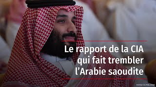 Le rapport de la CIA qui fait trembler l’Arabie saoudite