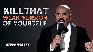 KILL THAT WEAK VERSION OF YOURSELF | STEVE HARVEY | BEST MOTIVATIONAL VIDEO