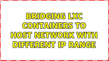 bridging LXC containers to host network with different IP range (2 Solutions!!)
