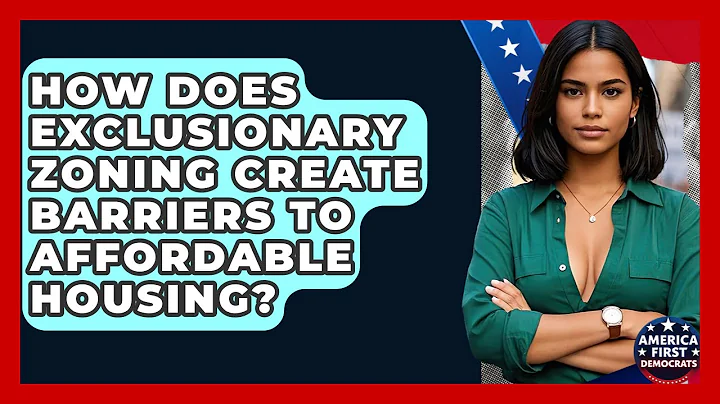 How Does Exclusionary Zoning Create Barriers To Affordable Housing? - America First Democrats