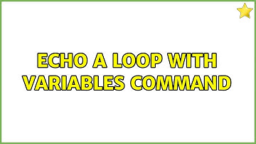 echo a loop with variables command (4 Solutions!!)