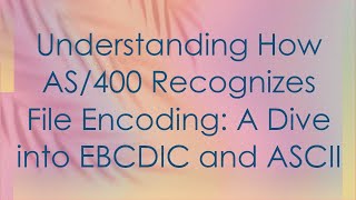 Understanding How AS/400 Recognizes File Encoding: A Dive into EBCDIC and ASCII