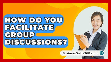 How Do You Facilitate Group Discussions? - BusinessGuide360.com