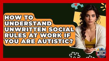 How To Understand Unwritten Social Rules At Work If You Are Autistic? - Answers About Autism