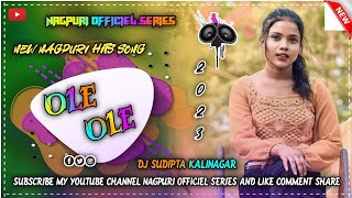 OLE OLE || NEW NAGPURI VIDEO SONG 2023 || NAGPURI OFFICIEL SERIES || DJ SUDIPTA KALINAGAR
