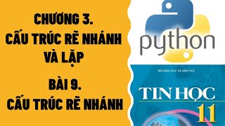 TIN HỌC 11 - BÀI 9: CẤU TRÚC RẼ NHÁNH | NGÔN NGỮ LẬP TRÌNH PYTHON CƠ BẢN