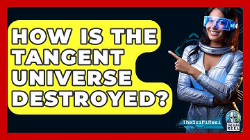 How Is The Tangent Universe Destroyed? - The SciFi Reel