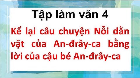 Kể lại câu chuyện Nỗi dằn vặt của An-đrây-ca bằng lời của cậu bé An-đrây-ca