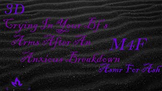 (M4F) Crying In Your Bf's Arms After An Anxious Breakdown [Asmr For Ash, Roleplay Asmr, 3D]