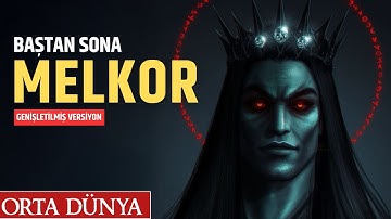 Baştan Sona: MELKOR / Dünyanın Kara Düşmanı Morgoth (Geniş Versiyon) Yüzüklerin Efendisi