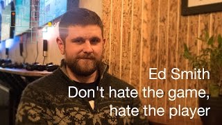 Dont Hate the Game, Hate the Player - Ed Smith