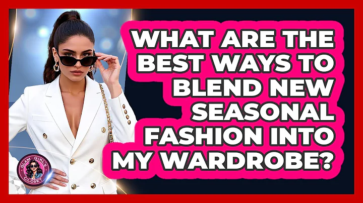 What Are The Best Ways To Blend New Seasonal Fashion Into My Wardrobe? - Glam Girl's Closet