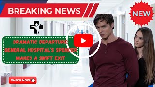 Sad😭Update!!Dramatic Departure: General Hospital's Spencer Makes a Swift Exit#makes #swift #spencer