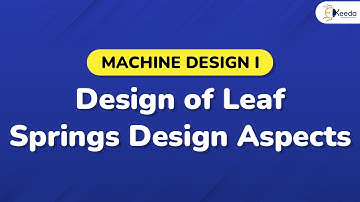 Design of Leaf Springs Design Aspects - Design of Springs - Machine Design 1