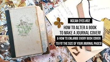 HOW TO ALTER A BOOK TO MAKE A JOURNAL COVER & ENLARGE IT TO FIT YOUR JOURNAL PAGES I OCEAN EYES #02