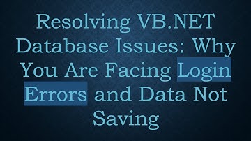 Resolving VB.NET Database Issues: Why You Are Facing Login Errors and Data Not Saving