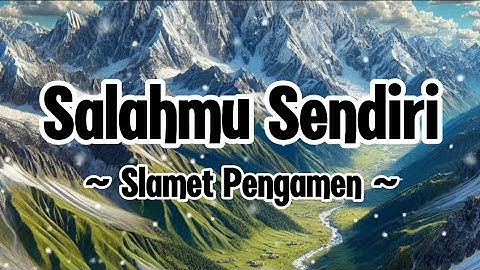 Salahmu Sendiri Lirik ~ Slamet Pengamen