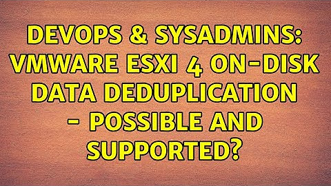 DevOps & SysAdmins: VMware ESXi 4 On-Disk Data Deduplication - possible and supported?