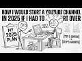 How I Would Start a YouTube Channel in 2025 If I Had to Start Over