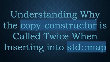 Understanding Why the copy-constructor is Called Twice When Inserting into std::map
