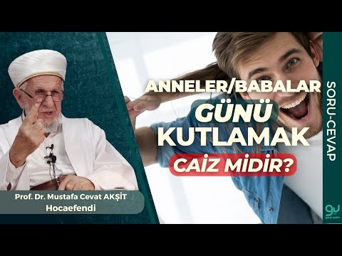 Anneler-Babalar Günü Kutlamak Caiz midir? | Prof. Dr. Cevat Akşit Hocaefendi