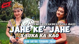 DJ JAHE KE' JAHE X SUKA KA' KAO BREAKBEAT !! REMIX LAGU DAYAK FULL BASS TERBARU 2024