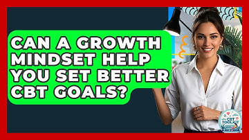 Can A Growth Mindset Help You Set Better CBT Goals? - CBT Toolkit