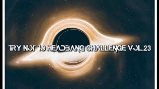 Try Not To Headbang Challenge Vol.23