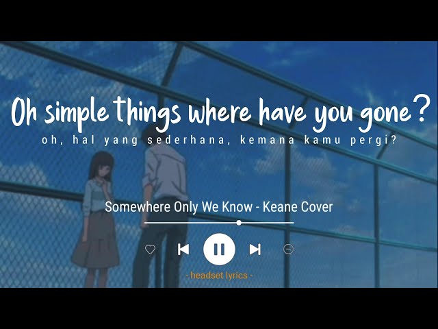 Oh Simple Things Where Have You Gone (Lyrics Terjemahan) Somewhere Only We Know - Keane (Cover) class=