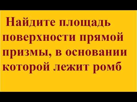 Найти площадь поверхности прямой призмы, в основании которой лежит ромб