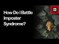 How Do I Battle Imposter Syndrome?