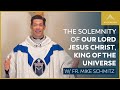 The Solemnity of Our Lord Jesus Christ, King of the Universe - Mass with Fr. Mike Schmitz