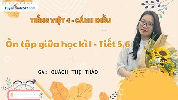 Ôn tập giữa học kì I - Tiết 5,6 | Tiếng Việt 4 | Cánh Diều | Giáo viên: Quách Thị Thảo
