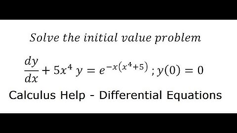 Calculus Help: Solve the initial value problem dy/dx+5x^4  y=e^(-x(x^4+5) )  ;y(0)=0