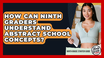 How Can Ninth Graders Understand Abstract School Concepts? - Ninth Grade Starter Guide